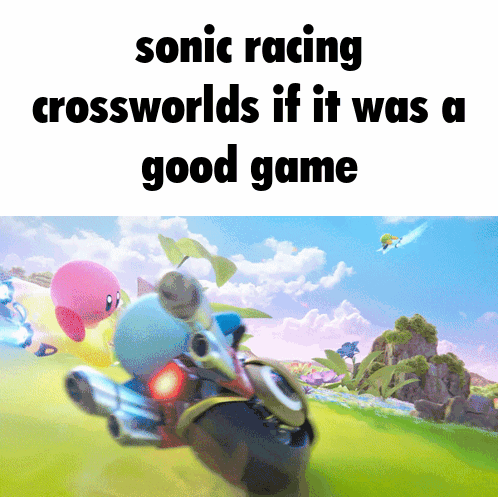 Sonic Racing Crossworlds If It Was a Good Game Meme