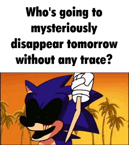 Sonic The Hedgehog Saying Who's Going To Mysteriously Disappear Tomorrow GIF