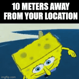 SpongeBob 10 Meters Away From Your Location