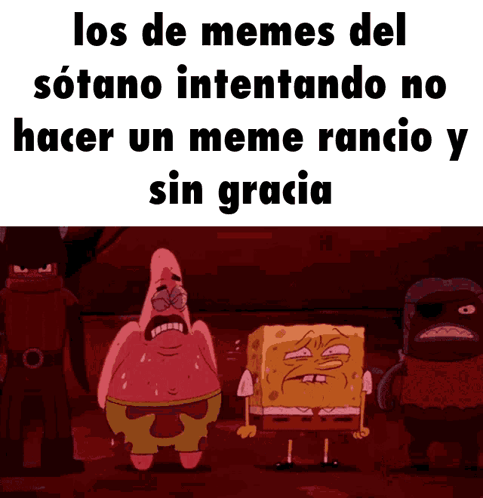 Spongebob And Patrick Are Standing Next To Each Other With The Caption Los De Memes Del Sotano Intentando No Hacer Un Me GIF