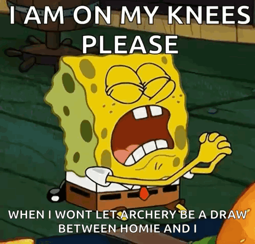 Spongebob I Am On My Knees Please When I Wont Let Archery Be A Draw