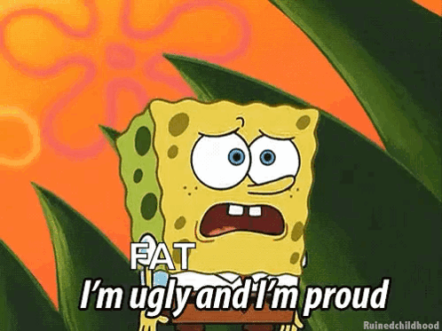 SpongeBob Saying Fat I'm Ugly and Proud
