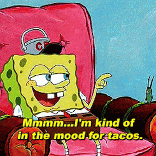 Spongebob Saying I'm in the Mood for Tacos
