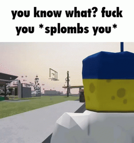 SpongeBob Saying You Know What Fuck You Spplombs You