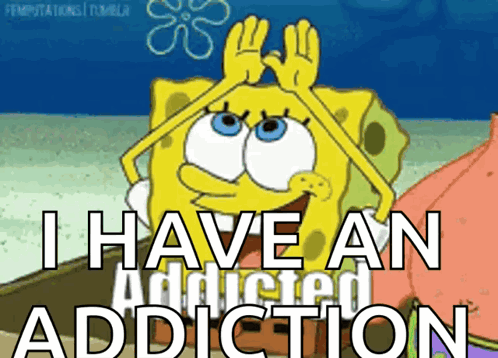 Spongebob Says I Have An Addicted Addiction GIF