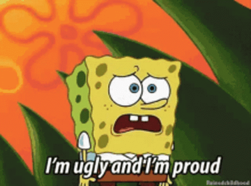 Spongebob Says I 'M Ugly And I 'M Proud In A Cartoon GIF