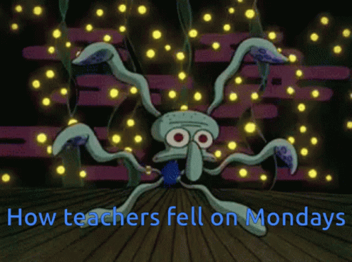 Squidward From Spongebob Feeling How Teachers Fall on Mondays