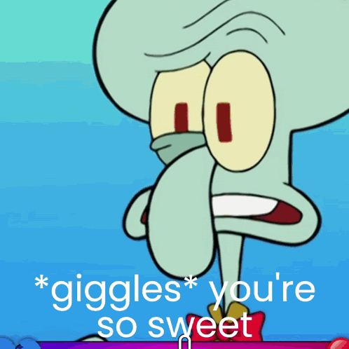 Squidward From Spongebob Squarepants Says " Giggles " You 'Re So Sweet GIF