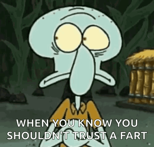 Squidward Saying When You Know You Shouldn't Trust a Fart