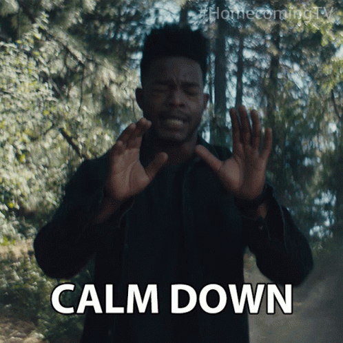 Calm down easy. Calm down easy