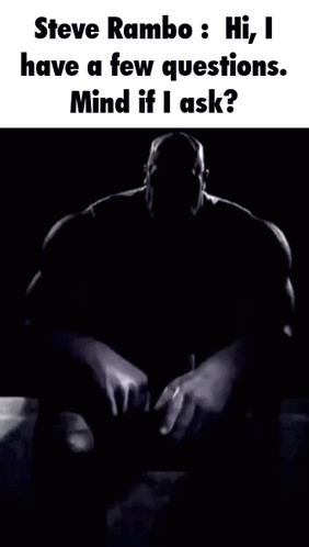 Steve Rambo Says Hi , I Have A Few Questions Mind If I Ask ? GIF