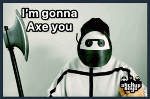 Stick Figure Holding Axe Saying I'm Gonna Axe You