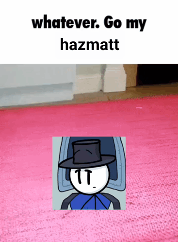 Stick Figure in Top Hat Whatever Go My Hazmatt