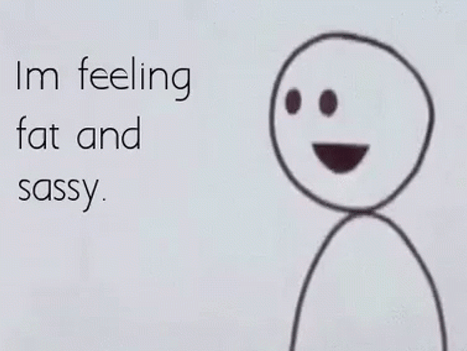 Stick Man Im Feeling Fat And Sassy GIF