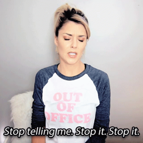 Stop It Stop Telling Me GIF