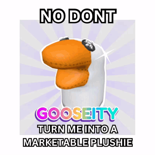 Stuffed Animal Saying No Dont Gooseity Turn Me Into a Marketable Plushie