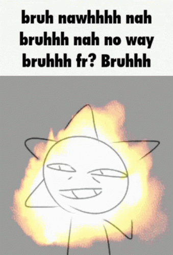 Sun Bruh Nawhhhh Nah Bruhhh No Way