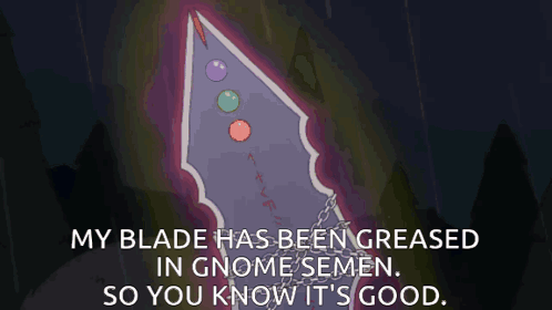 Sword With My Blade Has Been Greased in Gnome Semen