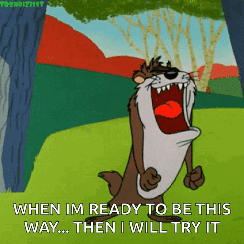 Taz the Weasel Saying When Im Ready To Be This Way