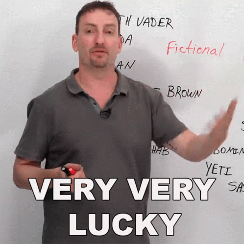 You are very lucky. You are very lucky