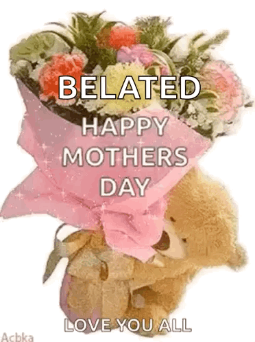 Teddy Bear Holding Flowers Saying Belated Happy Mothers Day