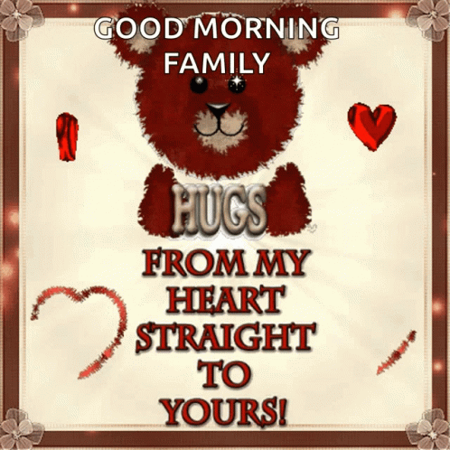Teddy Bear Saying Good Morning Family Hugs From My Heart Straight to Yours