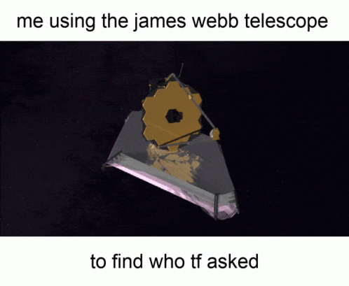 Telescope Caption Me Using the James Webb Telescope to Find Who TF Asked