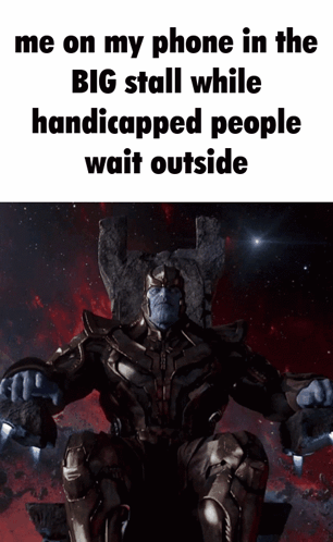 Thanos Is Sitting On A Throne With A Caption That Says Me On My Phone In The Big Stall While Handicapped People Wait Out GIF