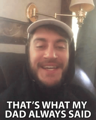 That's My Dad Always Said GIF