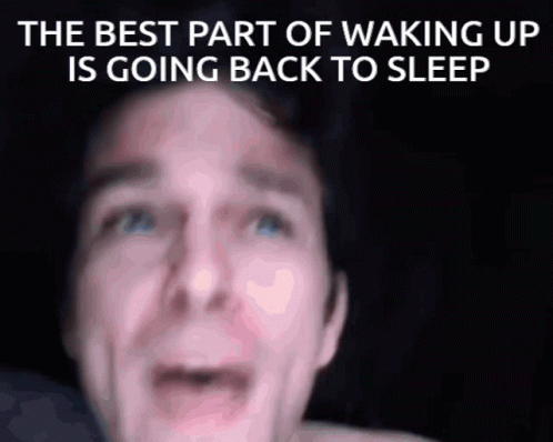 The Best Part Of Waking Up Is Going Back To Sleep Is Written Above A Man 'S Face GIF