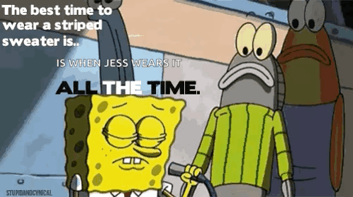The Best Time To Wear A Striped Sweater Is When Jess Wears It All The Time According To Spongebob GIF