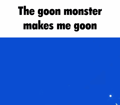 the goon monster makes me goon is written above a cartoon character
