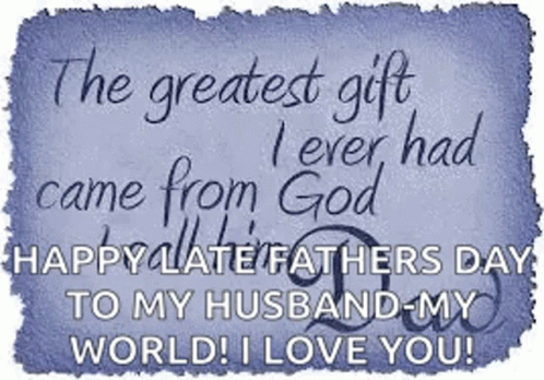 The Greatest Gift I Ever Had Came From God Happy Fathers Day To My Husband My World ! I Love You ! GIF