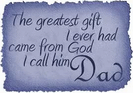 The Greatest Gift I Ever Had Came From God I Call Him Dad GIF