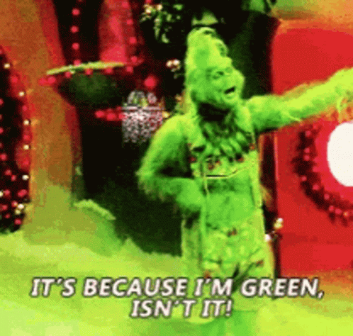 The Grinch Says It 'S Because I 'M Green , Isn 'T It ! GIF