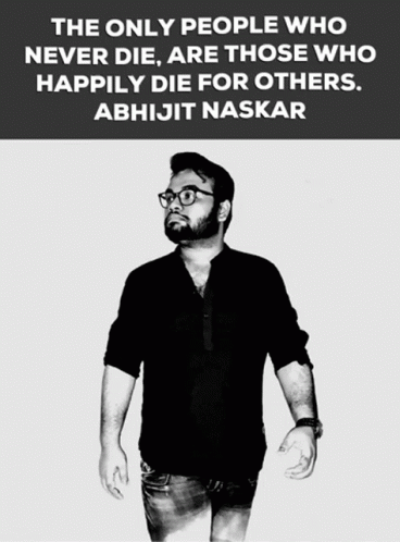 The Only People Who Never Die Are Those Who Happily Die For Others Abhijit Naskar GIF