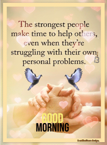 The Strongest People Make Time To Help Others , Even When They 'Re Struggling With Their Own Personal Problems GIF