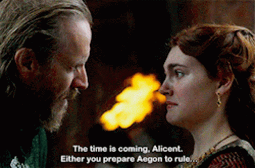 the time is coming alicent either you prepare aegon to rule ...