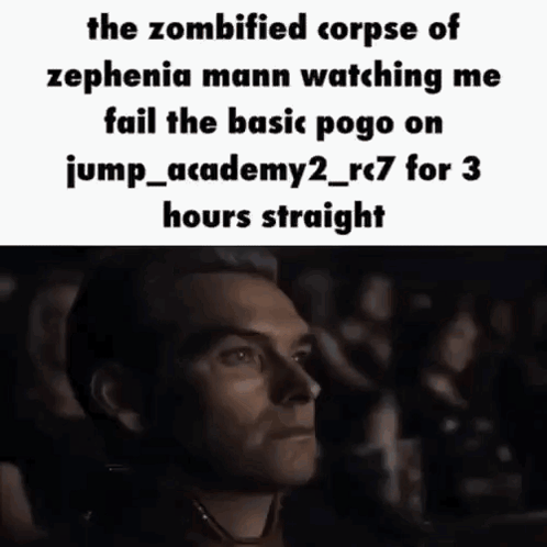 The Zombied Corpse Of Zephania Mann Watching Me Fail The Basic Pogo On Jump Academy 2_Rc7 For 3 Hours Straight GIF