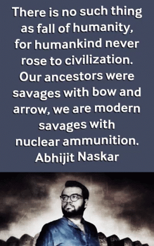 There Is No Such Thing As Fall Of Humanity For Humankind Never Rose To Civilization Our Ancestors Were Savages With Bow  GIF