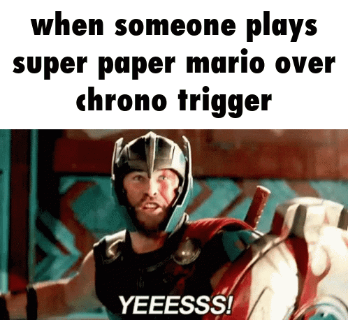 Thor with Caption When Someone Plays Super Paper Mario Over Chrono Trigger Yeeess