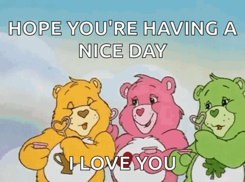 Three Care Bears Saying Hope You're Having a Nice Day and I Love You