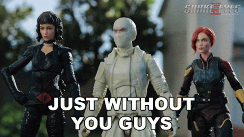 Three Gi Joe Action Figures Standing Next To Each Other With Just Without You Guys Written On The Bottom GIF