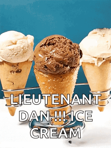 Three Ice Cream Cones With The Words " Lieutenant Dan !!! Ice Cream " On The Bottom GIF