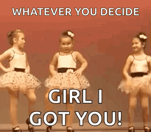 Three Little Girls In Tutus Are Dancing And The Caption Says Whatever You Decide Girl I Got You ! GIF