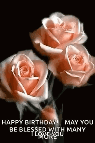 Three Pink Roses On A Black Background With The Words `` Happy Birthday May You Be Blessed With Many I Love You More '' GIF