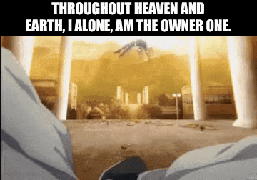 Throughout Heaven And Earth , I Alone , Am The Owner One ! GIF