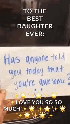 To The Best Daughter Ever Has Anyone Told You Today That You 'Re Awesome ? Love You So So Much . GIF