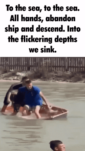To The Sea To The Sea All Hands Abandon Ship And Descend . Into The Flickering Depths We Sink . GIF