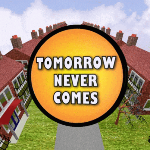 Tomorrow Never Comes GIF